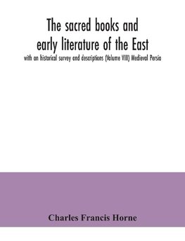 The sacred books and early literature of the East; with an historical survey and descriptions (Volume VIII) Medieval Persia