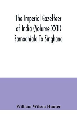 The Imperial gazetteer of India (Volume XXII) Samadhiala To Singhana