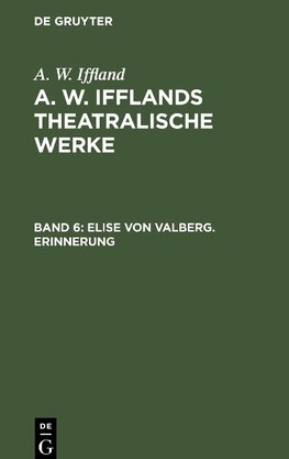 A. W. Ifflands theatralische Werke, Band 6, Elise von Valberg. Erinnerung