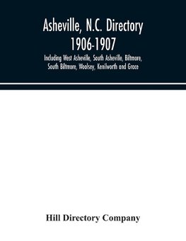 Asheville, N.C. directory 1906-1907; Including West Asheville, South Asheville, Biltmore, South Biltmore, Woolsey, Kenilworth and Grace