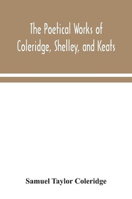 The poetical works of Coleridge, Shelley, and Keats