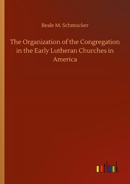 The Organization of the Congregation in the Early Lutheran Churches in America