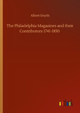 The Philadelphia Magazines and their Contributors 1741-1850