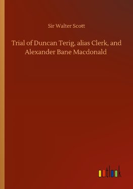 Trial of Duncan Terig, alias Clerk, and Alexander Bane Macdonald