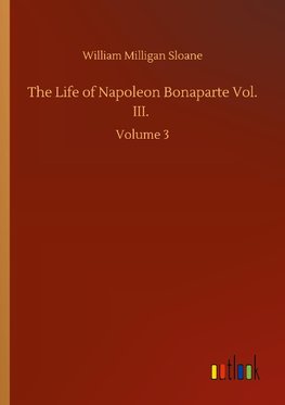 The Life of Napoleon Bonaparte Vol. III.