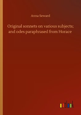 Original sonnets on various subjects; and odes paraphrased from Horace