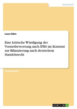 Eine kritische Würdigung der Vorratsbewertung nach IFRS im Kontrast zur Bilanzierung nach deutschem Handelsrecht