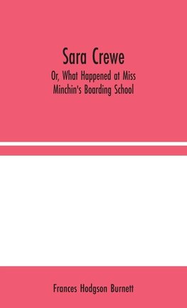 Sara Crewe; Or, What Happened at Miss Minchin's Boarding School