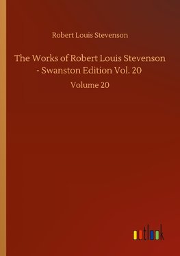 The Works of Robert Louis Stevenson - Swanston Edition Vol. 20