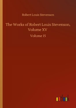 The Works of Robert Louis Stevenson, Volume XV