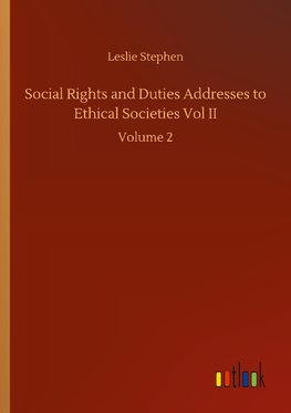 Social Rights and Duties Addresses to Ethical Societies Vol II