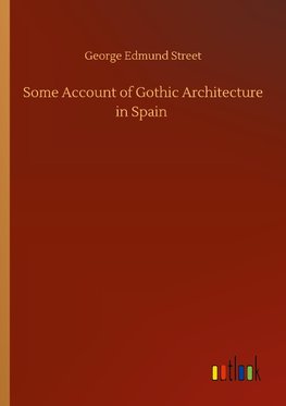 Some Account of Gothic Architecture in Spain