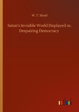 Satan's Invisible World Displayed or, Despairing Democracy