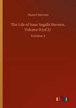 The Life of Isaac Ingalls Stevens, Volume II (of 2)