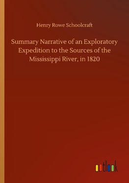 Summary Narrative of an Exploratory Expedition to the Sources of the Mississippi River, in 1820