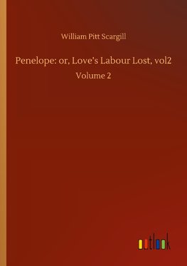 Penelope: or, Love's Labour Lost, vol2