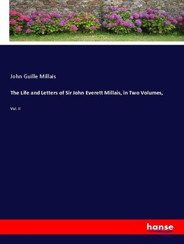 The Life and Letters of Sir John Everett Millais, in Two Volumes,