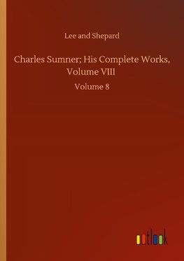 Charles Sumner; His Complete Works, Volume VIII