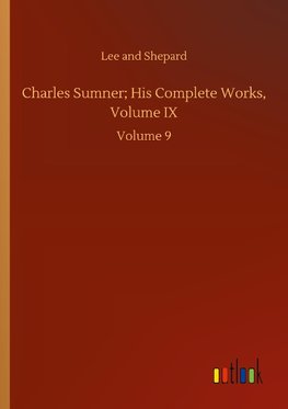 Charles Sumner; His Complete Works, Volume IX