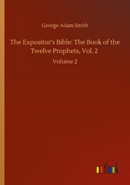 The Expositor's Bible: The Book of the Twelve Prophets, Vol. 2