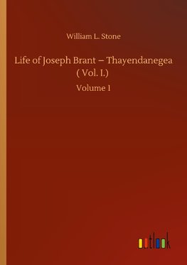 Life of Joseph Brant - Thayendanegea ( Vol. I.)