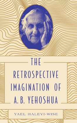 The Retrospective Imagination of A. B. Yehoshua