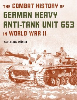 The Combat History of German Heavy Anti-Tank Unit 653 in World War II, 2022 Edition