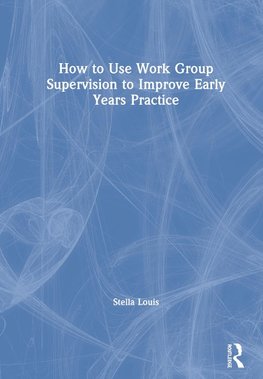 How to Use Work Group Supervision to Improve Early Years Practice