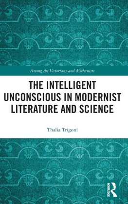 The Intelligent Unconscious in Modernist Literature and Science