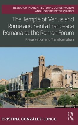 The Temple of Venus and Rome and Santa Francesca Romana at the Roman Forum