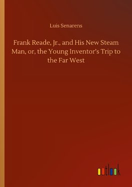 Frank Reade, Jr., and His New Steam Man, or, the Young Inventor's Trip to the Far West