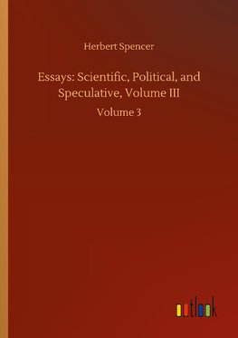 Essays: Scientific, Political, and Speculative, Volume III