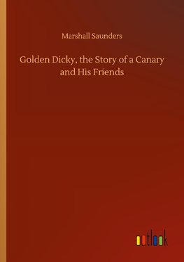 Golden Dicky, the Story of a Canary and His Friends