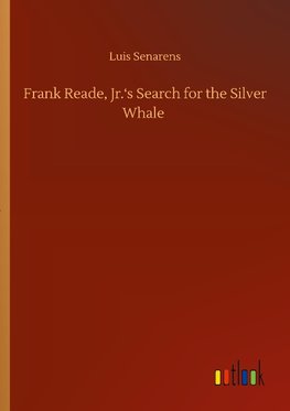 Frank Reade, Jr.'s Search for the Silver Whale