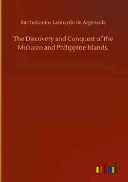 The Discovery and Conquest of the Molucco and Philippine Islands.