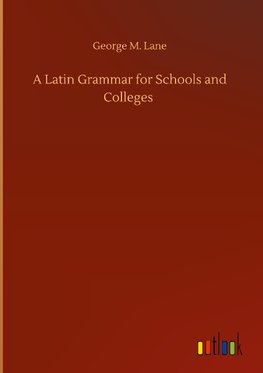 A Latin Grammar for Schools and Colleges