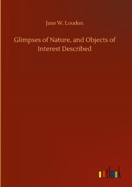 Glimpses of Nature, and Objects of Interest Described