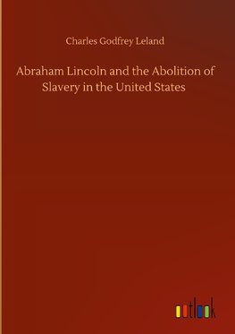 Abraham Lincoln and the Abolition of Slavery in the United States