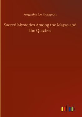 Sacred Mysteries Among the Mayas and the Quiches