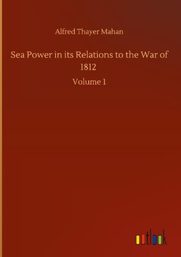 Sea Power in its Relations to the War of 1812