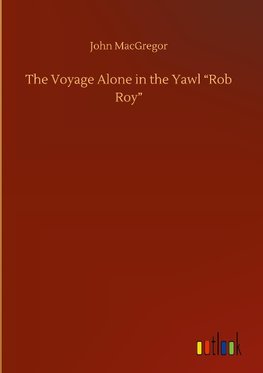 The Voyage Alone in the Yawl "Rob Roy"