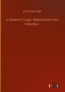 A System of Logic, Ratiocinative and Inductive