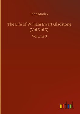 The Life of William Ewart Gladstone (Vol 3 of 3)