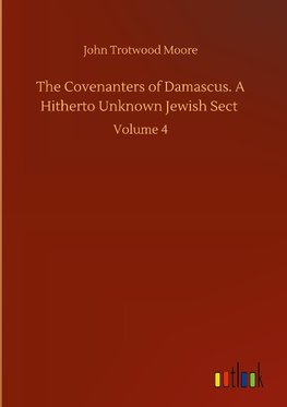 The Covenanters of Damascus. A Hitherto Unknown Jewish Sect