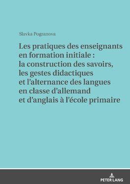 Les pratiques des enseignants en formation initiale : la construction des savoirs, les gestes didactiques et l'alternance des langues en classe d'allemand et d'anglais à l'école primaire