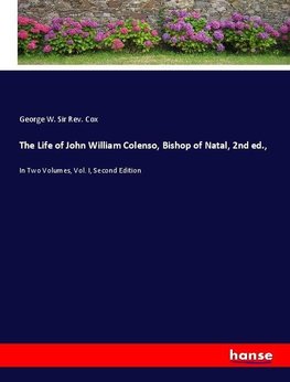 The Life of John William Colenso, Bishop of Natal, 2nd ed.,