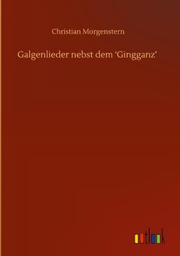 Galgenlieder nebst dem 'Gingganz'