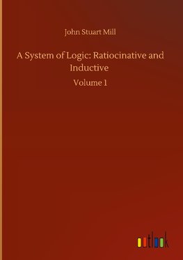 A System of Logic: Ratiocinative and Inductive