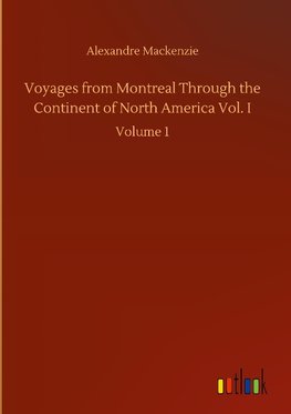 Voyages from Montreal Through the Continent of North America Vol. I