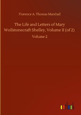 The Life and Letters of Mary Wollstonecraft Shelley, Volume II (of 2)